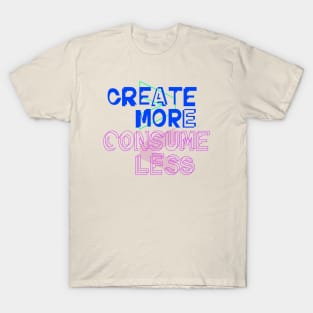 Create More / Consume Less T-Shirt